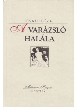 Csáth Géza - A varázsló halála Csáth Géza - A varázsló halála, Budapest 2000 antikvár könyv
