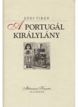 Déry Tibor - A portugál királylány Déry Tibor - A portugál királylány, Pécs 1999 antikvár könyv