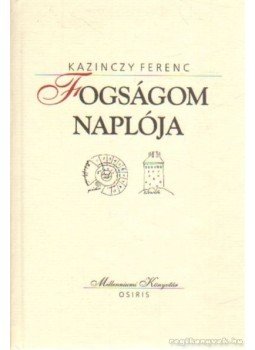 Kazinczy Ferenc - Fogságom naplója Kazinczy Ferenc - Fogságom naplója, Budapest 2000 antikvár könyv