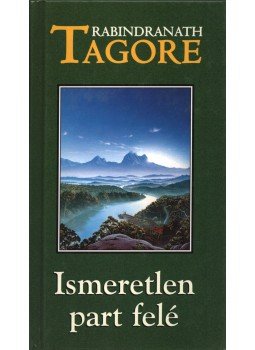 Rabindranáth Tagore - Ismeretlen part felé Rabindranáth Tagore - Ismeretlen part felé, Szeged 1999 antikvár könyv