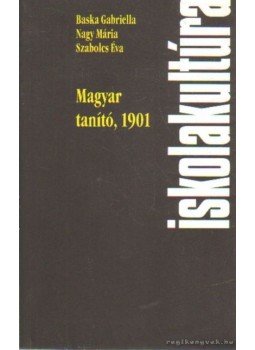 Szabolcs Éva, Nagy Mária, Baska Gabriella - Magyar tanító, 1901 Szabolcs Éva, Nagy Mária, Baska Gabriella - Magyar tanító, 1901, Pécs 2001 antikvár könyv