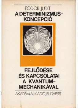 Fodor Judit - A determinizmus-koncepció fejlődése éa kapcsolatai a kvantummechanikával Fodor Judit - A determinizmus-koncepció fejlődése éa kapcsolatai a kvantummechanikával, 2010-05-08 1972 antikvár könyv