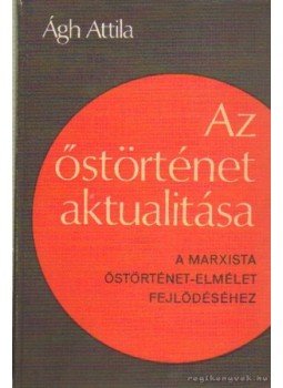 Ágh Attila - Az őstörténet aktualitása Ágh Attila - Az őstörténet aktualitása, Budapest 1973 antikvár könyv