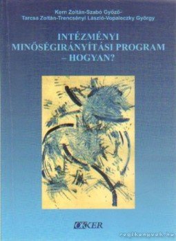Trencsényi László, Szabó Győző, Kern Zoltán, Tarcsa Zoltán, Vopaleczky György - Intézményi minőségirányítási program - hogyan? Trencsényi László, Szabó Győző, Kern Zoltán, Tarcsa Zoltán, Vopaleczky György - Intézményi minőségirányítási program - hogyan?, Budapest 2004 antikvár könyv