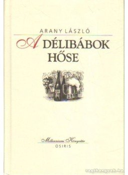 Arany László - A délibábok hőse Arany László - A délibábok hőse, Budapest 1999 antikvár könyv