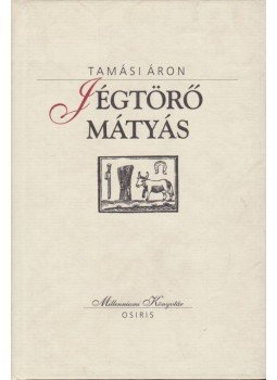 Tamási Áron - Jégtörő Mátyás Tamási Áron - Jégtörő Mátyás, Budapest 2000 antikvár könyv