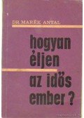 Dr. Marék Antal - Hogyan éljen az idős ember?