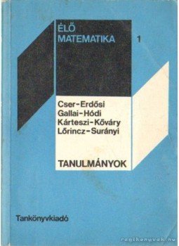 Cser Andor, Kőváry Károly, Hódi Endre, Surányi János, Kárteszi Ferenc, Erdősi József, Gallai Tibor, Lőrinc Pál - Élő matematika 1. - Tanulmányok Cser Andor, Kőváry Károly, Hódi Endre, Surányi János, Kárteszi Ferenc, Erdősi József, Gallai Tibor, Lőrinc Pál - Élő matematika 1. - Tanulmányok, Budapest 1975 antikvár könyv