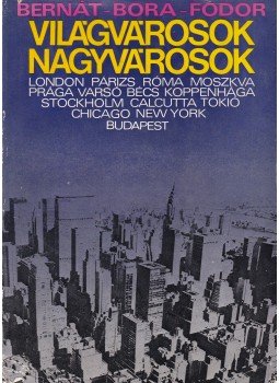 Bora Gyula, Fodor László, Bernát Tivadar - Világvárosok, nagyvárosok Bora Gyula, Fodor László, Bernát Tivadar - Világvárosok, nagyvárosok, Budapest 1973 antikvár könyv