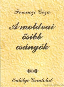 Ferenczi Géza - A modvai ősibb csángók Ferenczi Géza - A modvai ősibb csángók, Székelyudvarhely 1999 antikvár könyv