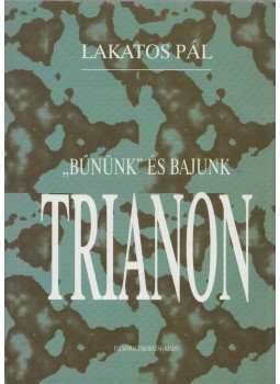 Lakatos Pál - "Bűnünk" és bajunk Trianon Lakatos Pál - "Bűnünk" és bajunk Trianon, Miskolc 1999 antikvár könyv