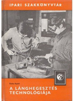 Endre Árpád - A lánghegesztés technológiája Endre Árpád - A lánghegesztés technológiája, Budapest 1974 antikvár könyv