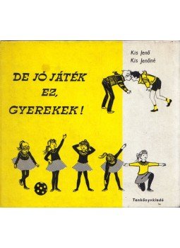 Kiss Jenő, Kiss Jenőné - De jó játék ez, gyerekek! Kiss Jenő, Kiss Jenőné - De jó játék ez, gyerekek!, Budapest 1987 antikvár könyv