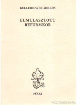 Kellermayer Miklós - Elmulasztott reformkor Kellermayer Miklós - Elmulasztott reformkor, Budapest 1995 antikvár könyv