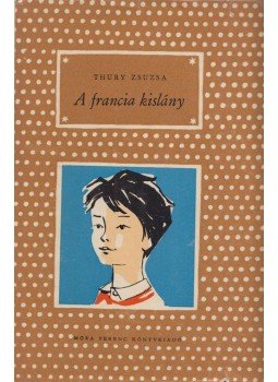 Thury Zsuzsa - A francia kislány Thury Zsuzsa - A francia kislány, Budapest 1964 antikvár könyv