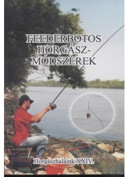 Ferenczy Dénes, Erdei Attila, Gajdos Zoltán, Oláh Csaba - Feederbotos horgászmódszerek Ferenczy Dénes, Erdei Attila, Gajdos Zoltán, Oláh Csaba - Feederbotos horgászmódszerek, székesfehérvár 2007 antikvár könyv