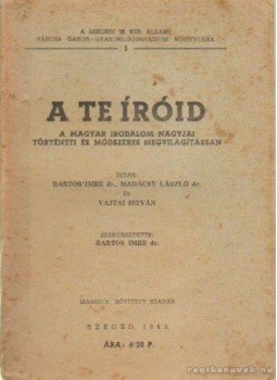 Vajtai István, Bartos Imre dr., Madácsy László dr. - A te íróid Vajtai István, Bartos Imre dr., Madácsy László dr. - A te íróid, Szeged 1943 antikvár könyv