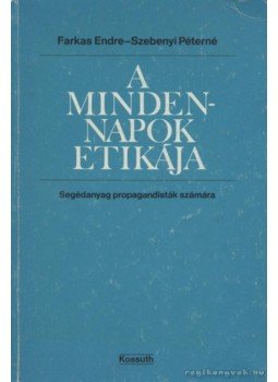 Farkas Endre, Szebenyi Péterné - A mindennapok etikája Farkas Endre, Szebenyi Péterné - A mindennapok etikája, 1987 antikvár könyv
