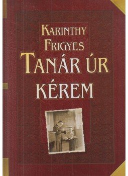 Karinthy Frigyes - Tanár úr kérem Karinthy Frigyes - Tanár úr kérem , Budapest 2009 antikvár könyv