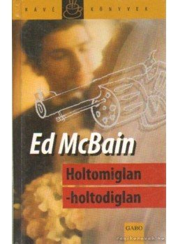 Ed McBain - Holtomiglan-holtodiglan Ed McBain - Holtomiglan-holtodiglan, Budapest 2005 antikvár könyv