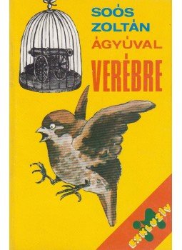 Soós Zoltán - Ágyúval verébre Soós Zoltán - Ágyúval verébre, Budapest 1987 antikvár könyv