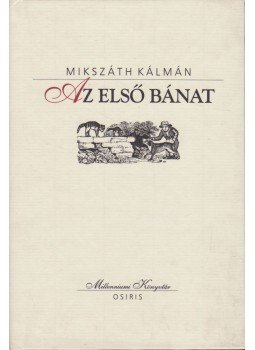 Mikszáth Kálmán - Az első bánat Mikszáth Kálmán - Az első bánat, Budapest 2001 antikvár könyv
