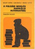 Mihály Ottó,Bálint Mária,Gubi Mihály - A polgári nevelés radikális alternatívái
