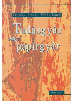 Polónyi István, Tímár János - Tudásgyár vagy papírgyár Polónyi István, Tímár János - Tudásgyár vagy papírgyár, Budapest 2001 antikvár könyv