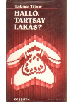 Takács Tibor - Halló, Tartsay lakás? Takács Tibor - Halló, Tartsay lakás?, Budapest 1985 antikvár könyv