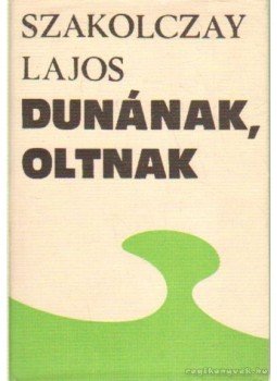 Szakolczay Lajos - Dunának, Oltnak Szakolczay Lajos - Dunának, Oltnak, Budapest 1984 antikvár könyv