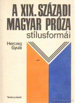 Herczeg Gyula - A XIX. századi magyar próza stílusformái Herczeg Gyula - A XIX. századi magyar próza stílusformái, Budapest 1981 antikvár könyv