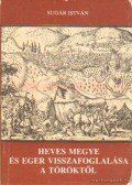 Sugár István - Heves megye és Eger visszafoglalása a töröktől