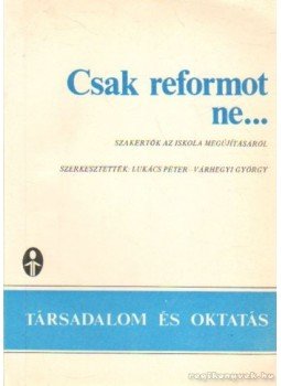 Lukács Péter, Várhegyi György - Csak reformot ne... Lukács Péter, Várhegyi György - Csak reformot ne..., Budapest 1989 antikvár könyv
