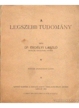 Dr. Erdélyi László - A legszebb tudomány Dr. Erdélyi László - A legszebb tudomány, Szeged 1924 antikvár könyv