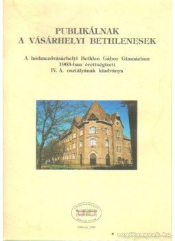 Frank József (szerk.), Ifj. Sipka Sándor (szerk.), Szépvölgyi János (szerk.), Bárdos Jenő, Imre László - Publikálnak a vásárhelyi Bethlenesek Frank József (szerk.), Ifj. Sipka Sándor (szerk.), Szépvölgyi János (szerk.), Bárdos Jenő, Imre László - Publikálnak a vásárhelyi Bethlenesek, Debrecen 2006 antikvár könyv
