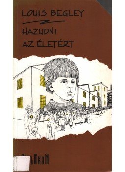 Begley, Louis - Hazudni az életért Begley, Louis - Hazudni az életért, Budapest 0 antikvár könyv