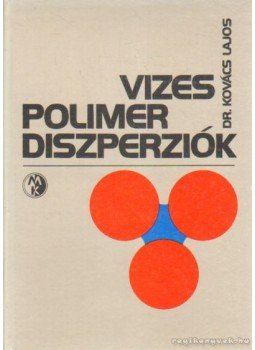 Dr. Kovács Lajos - Vizes polimer diszperziók Dr. Kovács Lajos - Vizes polimer diszperziók, Budapest 1986 antikvár könyv
