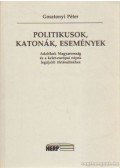 Gosztonyi Péter - Politikusok, katonák, események