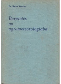 Dr. Bacsó Nándor - Bevezetés az agrometeorológiába Dr. Bacsó Nándor - Bevezetés az agrometeorológiába, Budapest 1973 antikvár könyv