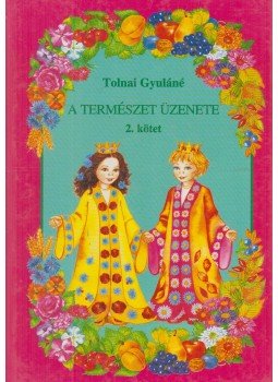 Tolnai Gyuláné - A természet üzenete 2. kötet Tolnai Gyuláné - A természet üzenete 2. kötet, Boldva 1998 antikvár könyv