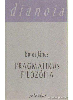 Boros János - Pragmatikus filozófia Boros János - Pragmatikus filozófia, Pécs 1998 antikvár könyv