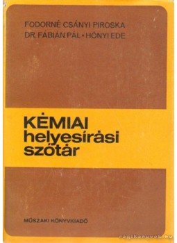 Hőnyi Ede, Fodorné Csányi Piroska, Dr. Fábián Pál - Kémiai helyesírási szótár Hőnyi Ede, Fodorné Csányi Piroska, Dr. Fábián Pál - Kémiai helyesírási szótár, Budapest 1982 antikvár könyv