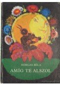 Horgas Béla - Amíg te alszol