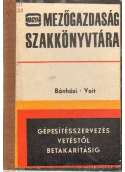 Voit Imre, Bánházi Gyula - Gépesítésszervezés vetéstől betakarításig Voit Imre, Bánházi Gyula - Gépesítésszervezés vetéstől betakarításig, Budapest 1968 antikvár könyv