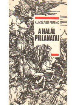 Kunszabó Ferenc - A halál pillanatai Kunszabó Ferenc - A halál pillanatai, Budapest 1989 antikvár könyv