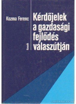Kozma Ferenc - Kérdőjelek a gazdasági fejlődés válaszútján Kozma Ferenc - Kérdőjelek a gazdasági fejlődés válaszútján, Budapest 1987 antikvár könyv