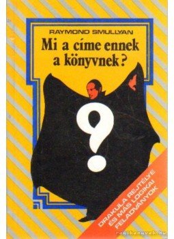 Raymond Smullyan - Mi a címe ennek a könyvnek? Raymond Smullyan - Mi a címe ennek a könyvnek?, Budapest 1988 antikvár könyv