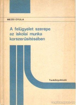 Mezei Gyula - A felügyelet szerepe az iskolai munka korszrűsítésében, Budapest 1980 antikvár könyv