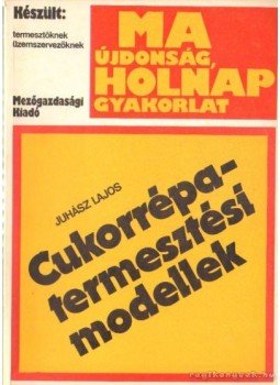 Juhász Lajos - Cukorrépatermesztési modellek Juhász Lajos - Cukorrépatermesztési modellek, Budapest 1977 antikvár könyv