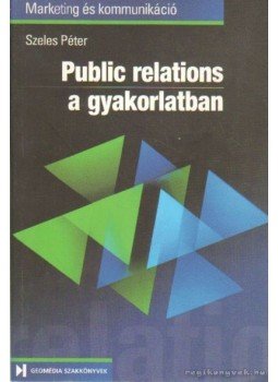Szeles Péter - Public relations a gyakorlatban Szeles Péter - Public relations a gyakorlatban, Budapest 1999 antikvár könyv